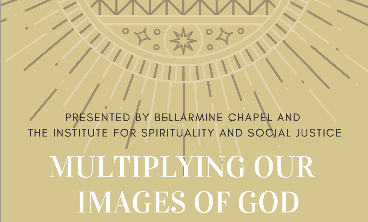 Flyer for upcoming event. Text reads: Multiplying Our Images of God, presented by Bellarmine Chapel and The Institute for Spirituality and Social Justice. The flyer is yellow with a symbolic representation of a sun in the background.