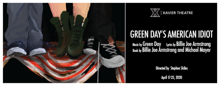 Poster for Xavier Theatre presents Green Day's American Idiot, Music by Green Day, Lyrics by Billie Joe Armstrong, Book by Billie Joe Armstrong and Michael Mayer, Directed by Stephen Skiles, April 17-25, 2020. Image shows drawing of three pairs of legs and shoes atop an American flag.