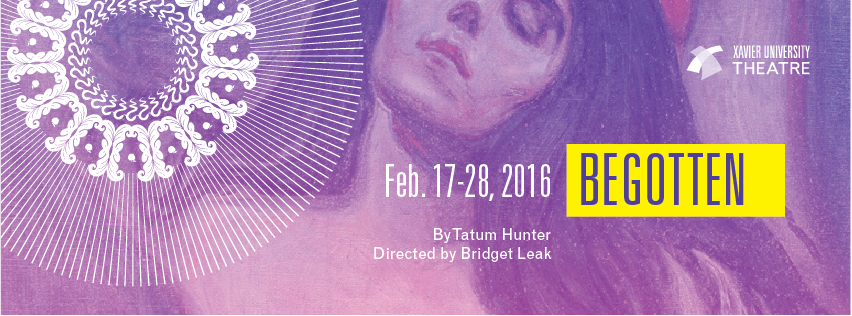 Theater poster for Begotten, Feb. 17-28, 2016, Presented by Xavier University Theatre, By Tatum Hunter, Directed by Bridget Leak