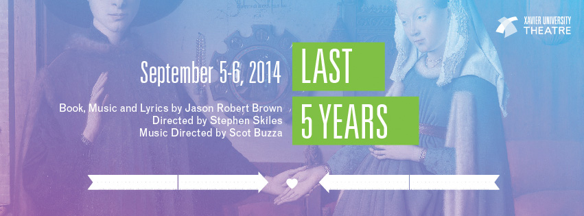 Theater poster for Last 5 Years, Sept. 5-6, 2014, Presented by Xavier University Theatre, Book, music and lyrics by Jason Robert Brown, Directed by Stephen Skiles, Music directed by Scot Buzza