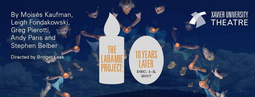 Theater poster for The Laramie Project: 10 Years Later, Dec. 1-3, 2017, Presented by Xavier University Theatre, By Moses Kaufman, Leigh Fondakowski, Greg Pierotti, Andy Paris and Stephen Belber, Directed by Bridget Leak. Image shows an aerial view of people standing in a circle holding lit candles.