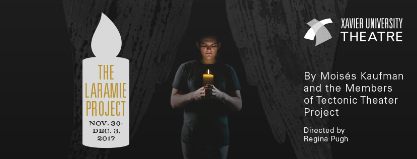 Theater poster for The Laramie Project, Nov. 30-Dec. 3, 2017, Presented by Xavier University Theatre, By Moses Kaufman and the members of the Tectonic Theater Project, Directed by Regina Pugh. Image shoes a single person standing and holding a lit candle.