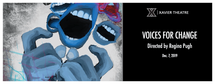 Poster for Xavier Theatre presents Voices for Change, Directed by Regina Pugh, Dec. 7, 2019. Image shows a painting of two hands together with open mouths in the background.